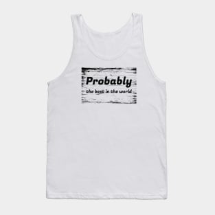 Probably The Best In The World Tank Top